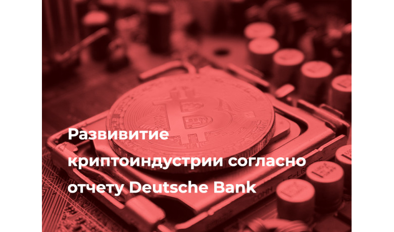 Развивитие криптоиндустрии согласно отчету Deutsche Bank