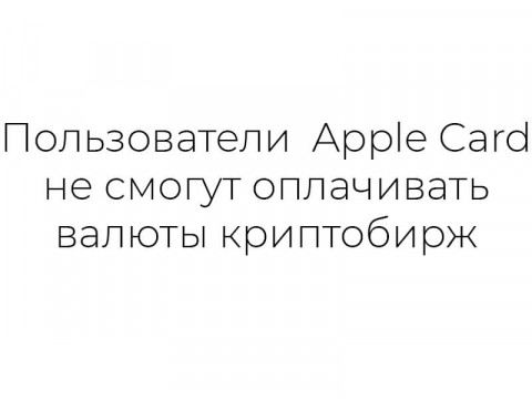 Пользователи Apple Card не смогут оплачивать валюты криптобирж