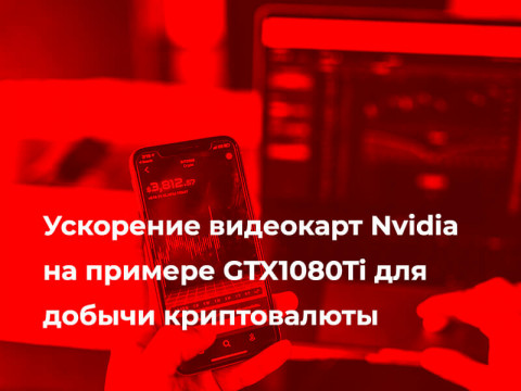 Ускорение видеокарт Nvidia на примере GTX1080Ti для добычи криптовалюты